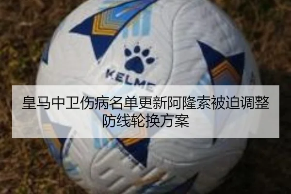 皇马中卫伤病名单更新阿隆索被迫调整防线轮换方案